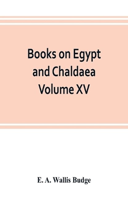 Books on Egypt and Chaldaea Volume XV. Of the Series, E A Wallis Budge - Paperback - 9789353803353