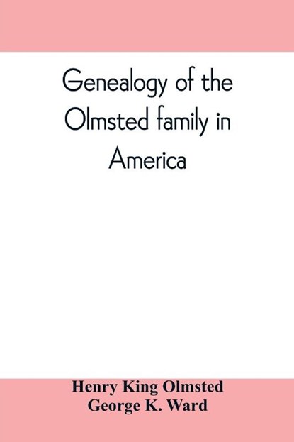 Genealogy of the Olmsted family in America, Henry King Olmsted ; George K Ward - Paperback - 9789353809836