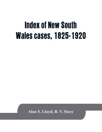 Index of New South Wales cases, 1825-1920, Alan S Lloyd ; B V Stacy - Paperback - 9789353863708