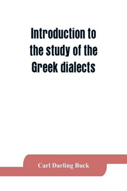 Introduction to the study of the Greek dialects; grammar, selected inscriptions, glossary, Carl Darling Buck - Paperback - 9789353864330