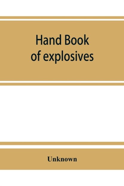 Hand book of explosives; instructions in the use of explosives for clearing land, planting and cultivating trees, drainage, ditching, subsoiling and other purposes, niet bekend - Paperback - 9789353864477