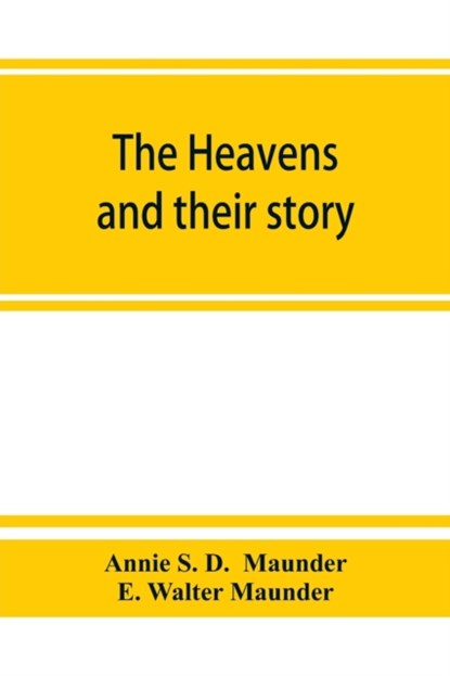 The heavens and their story, Annie S D ; E Walter Maunder - Paperback - 9789353864736