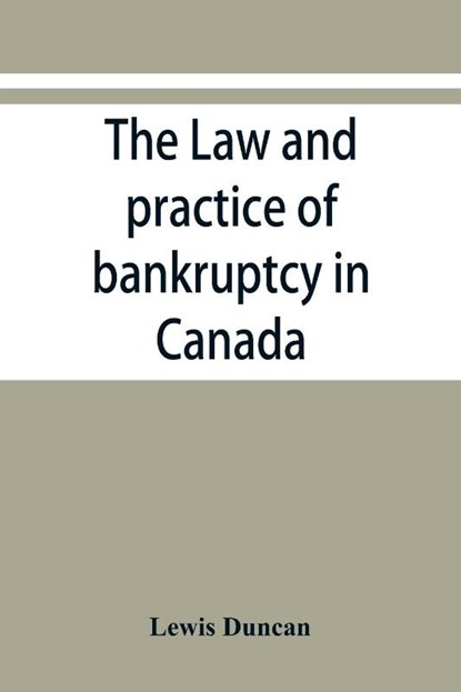 The law and practice of bankruptcy in Canada, Lewis Duncan - Paperback - 9789353868246