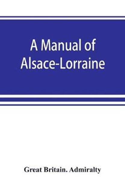 A manual of Alsace-Lorraine, BRITAIN ADMIRALTY,  Great - Paperback - 9789353869557