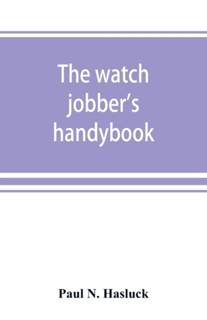 The watch jobber's handybook, Paul N Hasluck - Paperback - 9789353869632