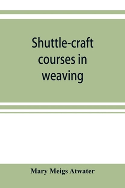Shuttle-craft courses in weaving, Mary Meigs Atwater - Paperback - 9789353920036