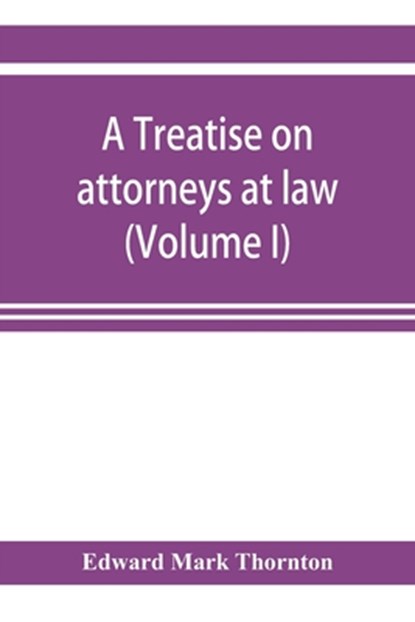 A treatise on attorneys at law (Volume I), Edward Mark Thornton - Paperback - 9789353922610