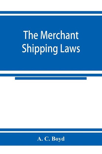 The merchant shipping laws, A C Boyd - Paperback - 9789353925000