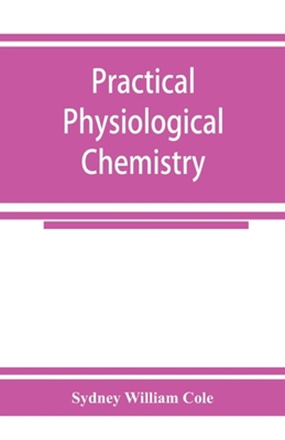 Practical physiological chemistry, Sydney William Cole - Paperback - 9789353925277