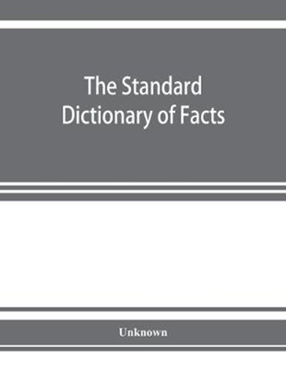 The standard dictionary of facts; history, language, literature, biography, geography, travel, art, government, politics, industry, invention, commerce, science, education, natural history, statistics and miscellany; a practical handbook of ready referenc, Unknown - Paperback - 9789353925819