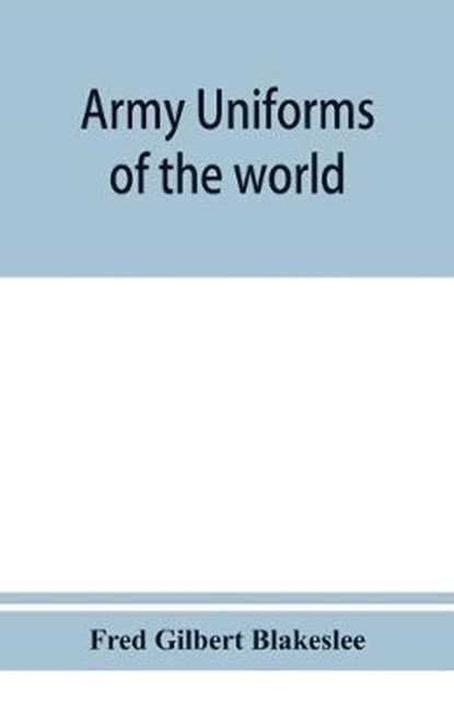Army uniforms of the world, Fred Gilbert Blakeslee - Overig - 9789353950644