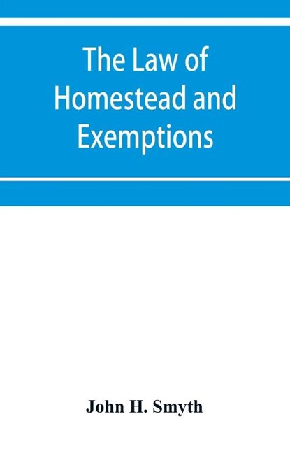 The law of homestead and exemptions, John H Smyth - Paperback - 9789353951146