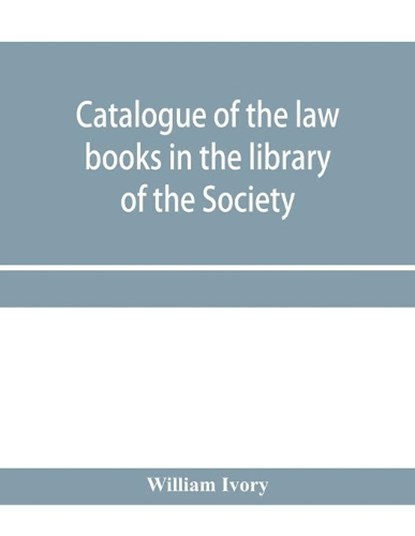 Catalogue of the law books in the library of the Society of writers to Her Majesty's Signet in Scotland, William Ivory - Overig - 9789353958398