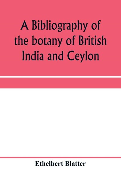 A bibliography of the botany of British India and Ceylon, Ethelbert Blatter - Paperback - 9789353959630
