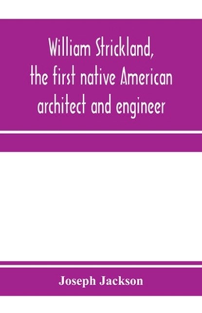 William Strickland, the first native American architect and engineer, Joseph Jackson - Paperback - 9789353971885