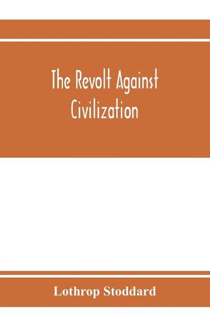 The revolt against civilization; the menace of the under man, Lothrop Stoddard - Paperback - 9789353973834