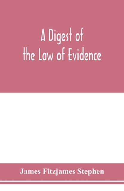 A digest of the law of evidence, James Fitzjames Stephen - Paperback - 9789353978280