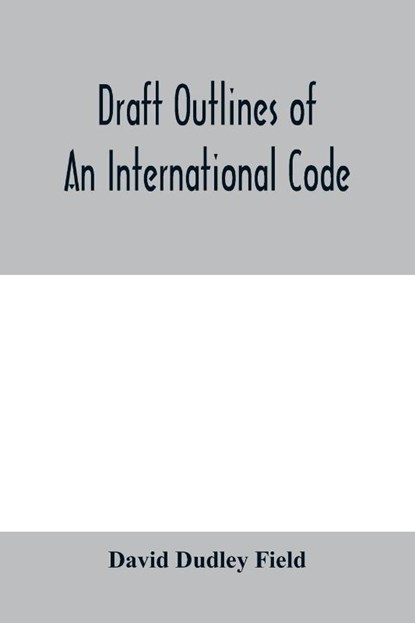 Draft outlines of an international code, David Dudley Field - Paperback - 9789353979140