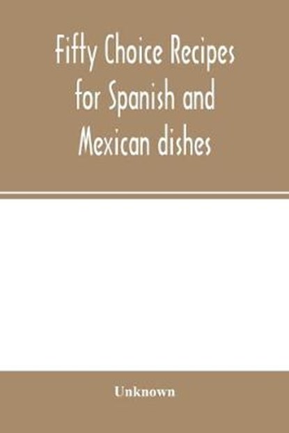 Fifty choice recipes for Spanish and Mexican dishes, Unknown - Paperback - 9789354001628