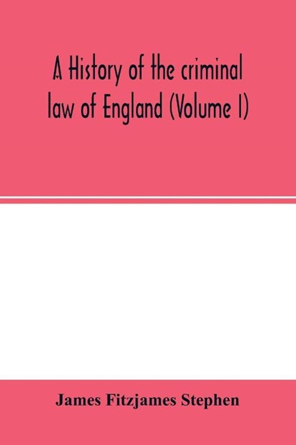 A history of the criminal law of England (Volume I), James Fitzjames Stephen - Paperback - 9789354002373
