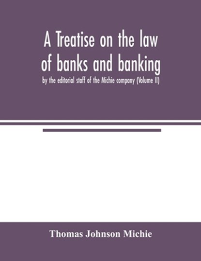 A treatise on the law of banks and banking, by the editorial staff of the Michie company (Volume II), Thomas Johnson Michie - Paperback - 9789354004261