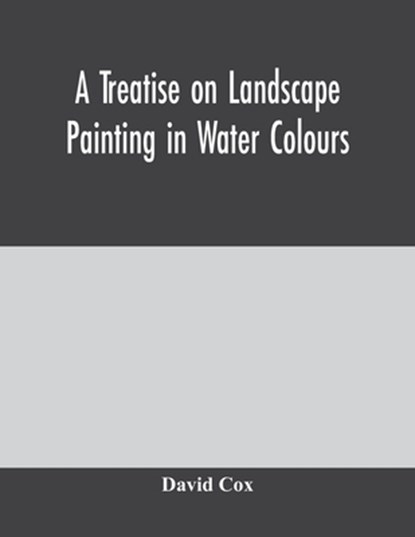 A treatise on landscape painting in water colours, David Cox - Paperback - 9789354004599