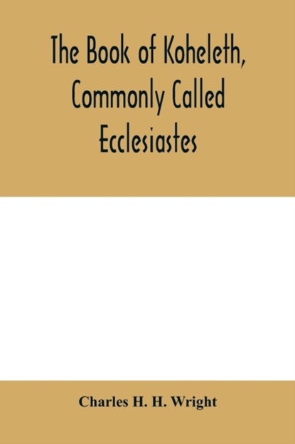 The book of Koheleth, commonly called Ecclesiastes, Charles H H Wright - Paperback - 9789354005596