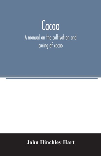 Cacao, a manual on the cultivation and curing of cacao, John Hinchley Hart - Paperback - 9789354006111