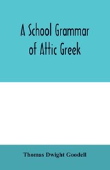 A school grammar of Attic Greek - Thomas Dwight Goodell - 9789354006982