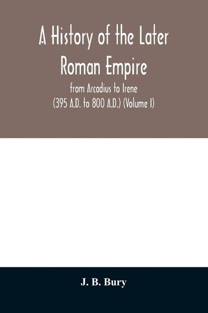 A history of the later Roman empire, J B Bury - Paperback - 9789354010743