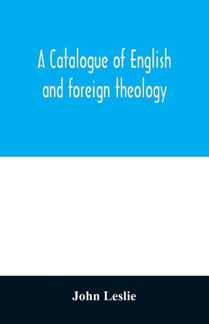 A Catalogue of English and foreign theology, John Leslie - Paperback - 9789354012136