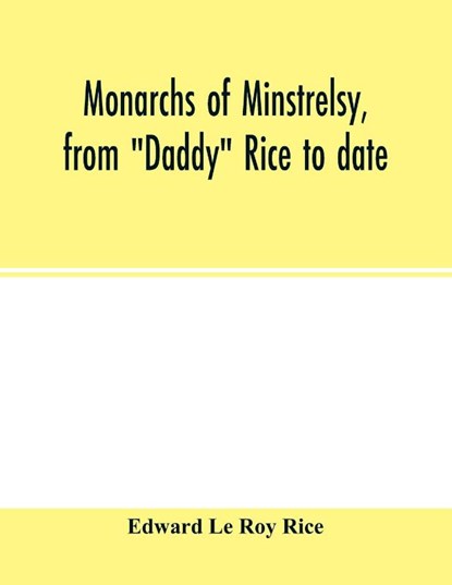 Monarchs of minstrelsy, from "Daddy" Rice to date, Edward Le Roy Rice - Paperback - 9789354015502