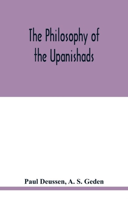The philosophy of the Upanishads, Paul Deussen ; A S Geden - Paperback - 9789354019364