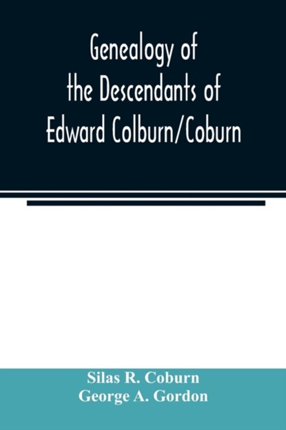 Genealogy of the descendants of Edward Colburn/Coburn; came from England, 1635; purchased land in Dracutt on Merrimack, 1668; occupied his purchase, 1669, Silas R Coburn ; George A Gordon - Paperback - 9789354023286