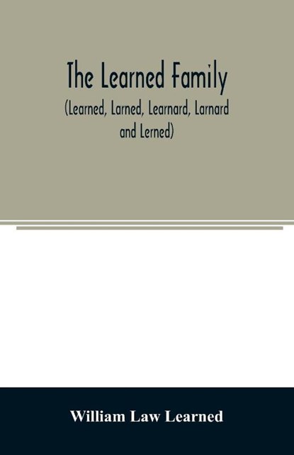 The Learned family (Learned, Larned, Learnard, Larnard and Lerned) being descendants of William Learned, who was of Charlestown, Massachusetts, in 1632, William Law Learned - Paperback - 9789354025112