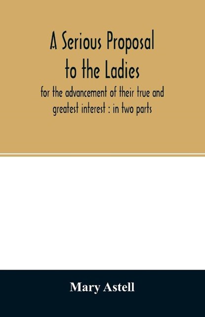 A serious proposal to the ladies, for the advancement of their true and greatest interest, Mary Astell - Paperback - 9789354027208