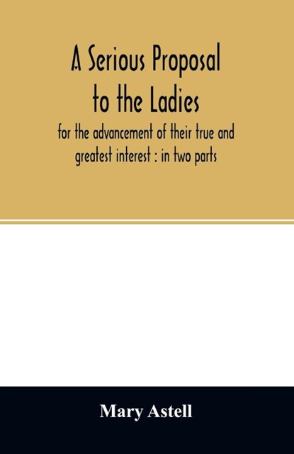 A serious proposal to the ladies, for the advancement of their true and greatest interest, Mary Astell - Paperback - 9789354027208