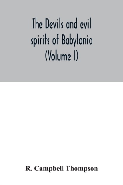 The devils and evil spirits of Babylonia, R Campbell Thompson - Paperback - 9789354031618