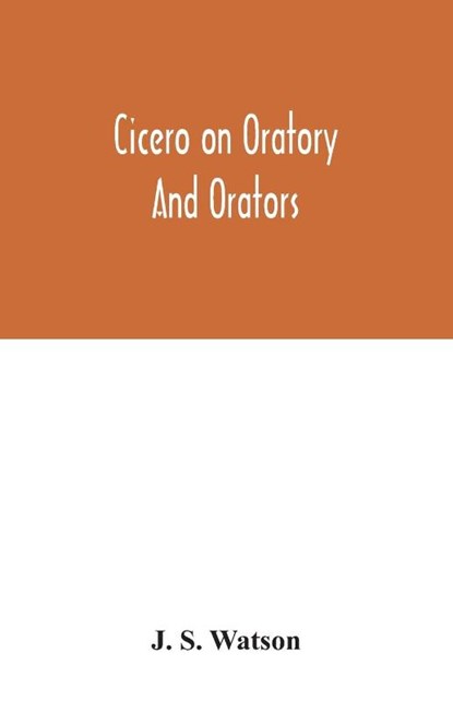 Cicero on oratory and orators, J S Watson - Paperback - 9789354032097