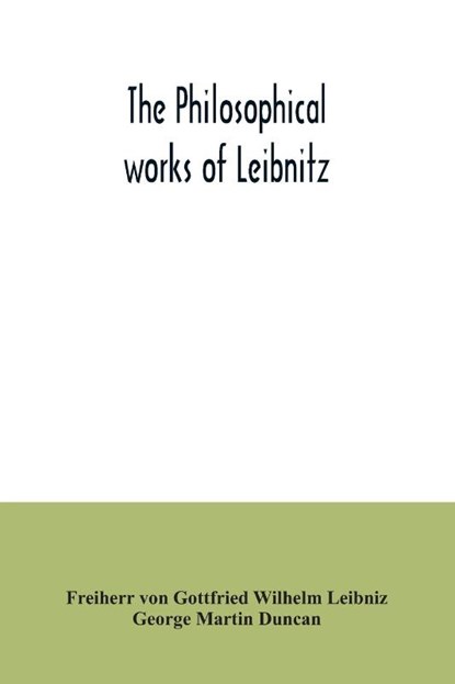 The philosophical works of Leibnitz, Freiherr Von Gottfried Wilhelm Leibniz ; George Martin Duncan - Paperback - 9789354034619