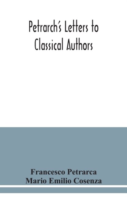 Petrarch's letters to classical authors, Francesco Petrarca ; Mario Emilio Cosenza - Paperback - 9789354038266