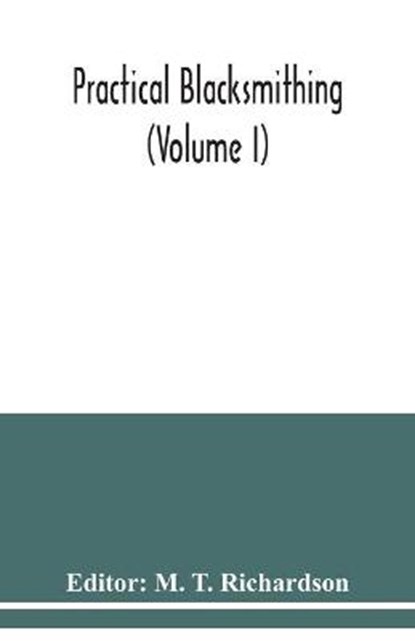 Practical blacksmithing (Volume I), T RICHARDSON,  M - Paperback - 9789354038303