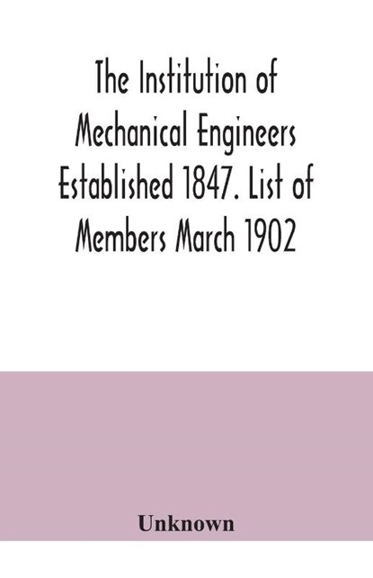 The Institution of Mechanical Engineers Established 1847. List of Members March 1902., Unknown - Paperback - 9789354040757