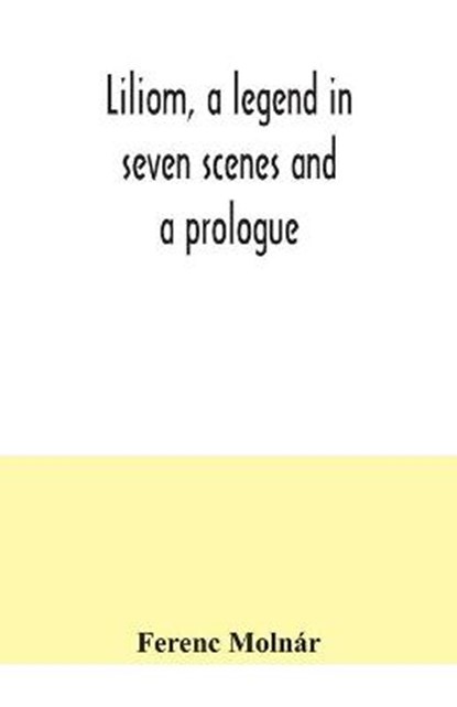 Liliom, a legend in seven scenes and a prologue, MOLNAR,  Ferenc - Paperback - 9789354041266