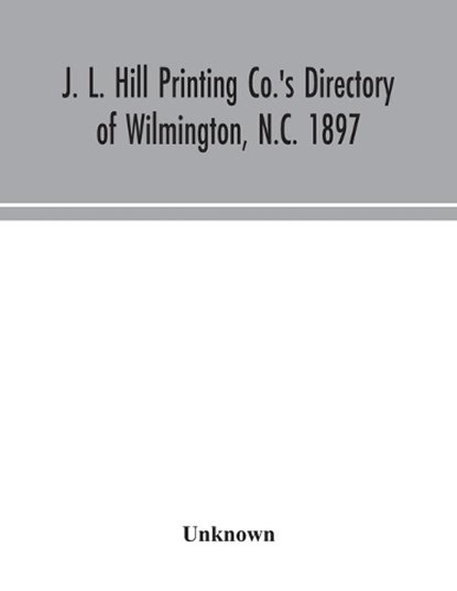 J. L. Hill Printing Co.'s directory of Wilmington, N.C. 1897, Unknown - Paperback - 9789354043192