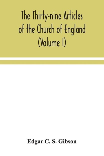 The Thirty-nine Articles of the Church of England (Volume I), Edgar C S Gibson - Paperback - 9789354043529