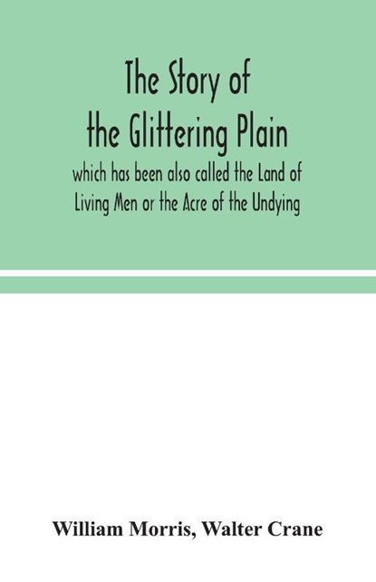 The story of the Glittering Plain which has been also called the Land of Living Men or the Acre of the Undying, William Morris ; Walter Crane - Paperback - 9789354044113