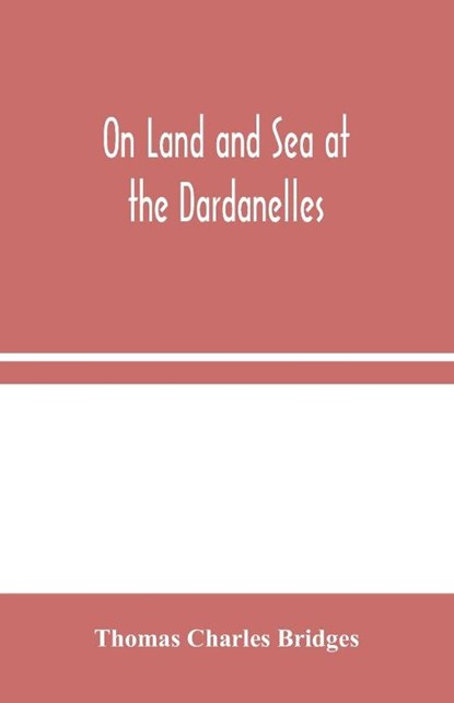 On Land and Sea at the Dardanelles, Thomas Charles Bridges - Paperback - 9789354045257