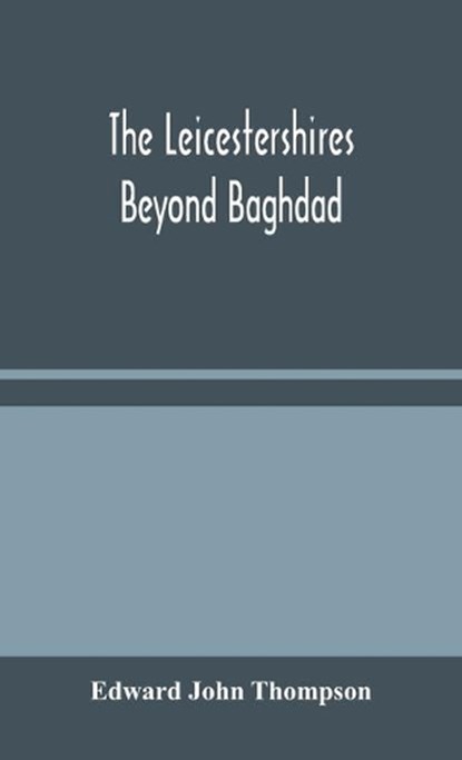 The Leicestershires Beyond Baghdad, Edward John Thompson - Gebonden - 9789354045448