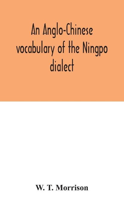 An Anglo-Chinese vocabulary of the Ningpo dialect, W T Morrison - Gebonden - 9789354045738